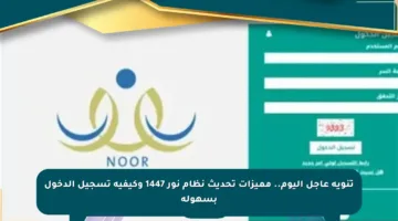 تنويه عاجل اليوم.. مميزات تحديث نظام نور 1447 وكيفية تسجيل الدخول بسهولة